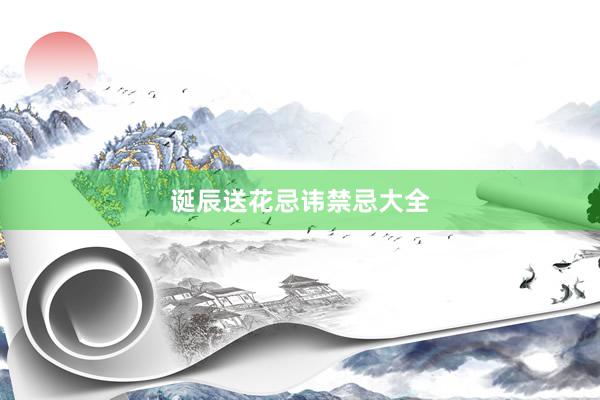 诞辰送花忌讳禁忌大全